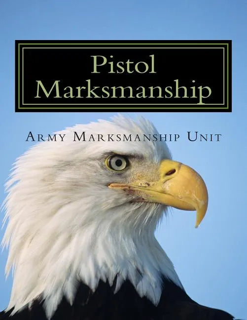 Pistol Marksmanship: OFFICIAL Guide U.S. Army Marksmanship Unit - Paperback