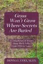 Grass Won't Grow Where Secrets Are Buried: A Compilation of Stories About Black Folks, From 1930 to Today - Paperback