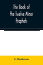 The book of the twelve Minor prophets: translated from the original Hebrew, with a commentary, critical, philological, and exegetical - Paperback