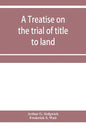 A treatise on the trial of title to land; including ejectment; trespass to try title; writs of entry, and statutory remedies for the recovery of real - Paperback