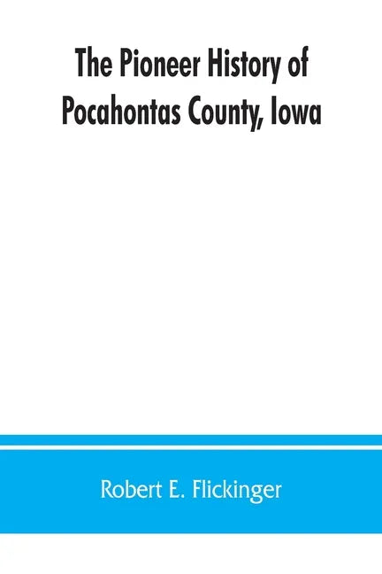 The pioneer history of Pocahontas County, Iowa: From the time of its earliest settlement to the present time - Paperback
