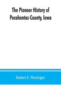 The pioneer history of Pocahontas County, Iowa: From the time of its earliest settlement to the present time - Paperback