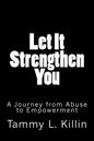 Let It Strengthen You: A Journey from Abuse to Empowerment - Paperback