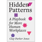 Hidden Patterns: A Playbook for More Human Workplaces - Hardcover