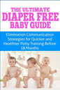 The Ultimate Diaper Free Baby Guide: Elimination Communication Strategies for Quicker and Healthier Potty Training Before 18 Months - Paperback