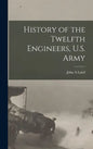 History of the Twelfth Engineers, U.S. Army - Hardcover