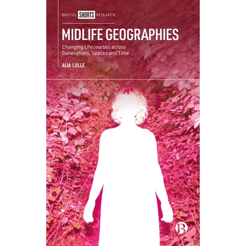 Midlife Geographies: Changing Lifecourses Across Generations, Spaces and Time - Hardcover