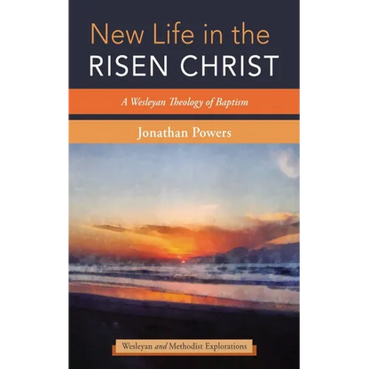 New Life in the Risen Christ: A Wesleyan Theology of Baptism - Paperback