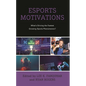 Esports Motivations: What's Driving the Fastest Growing Sports Phenomenon? - Hardcover