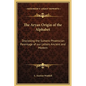 The Aryan Origin of the Alphabet: Disclosing the Sumero Phoenician Parentage of Our Letters Ancient and Modern - Hardcover
