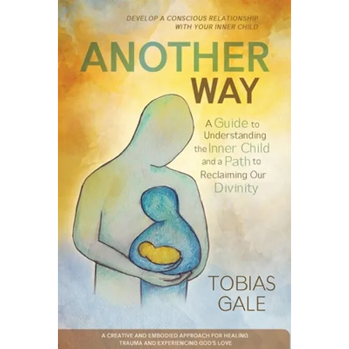 Another Way: A Guide to Understanding the Inner Child and a Path to Reclaiming Our Divinity - Paperback