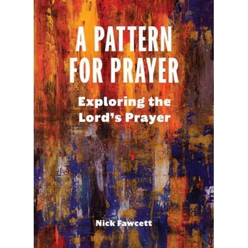 A Pattern for Prayer: Exploring the Lord's Prayer - Paperback