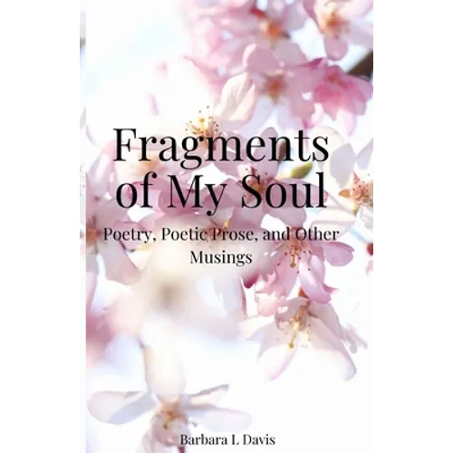 Fragments of My Soul: Poetry, Poetic Prose, and other Musings - Paperback