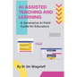 AI-Assisted Teaching and Learning: A Generative AI Field Guide for Educators - Paperback