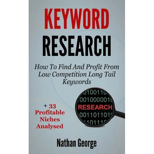 Keyword Research: How To Find And Profit From Low Competition Long Tail Keywords + 33 Profitable Niches Analysed - Paperback