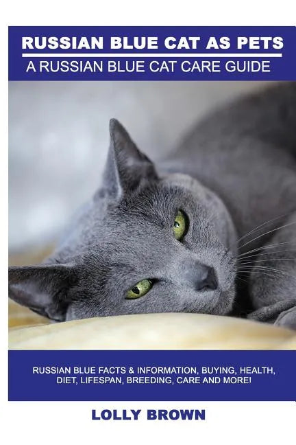 Russian Blue Cats as Pets: Russian Blue Facts & Information, buying, health, diet, lifespan, breeding, care and more! A Russian Blue Cat Care Gui - Paperback