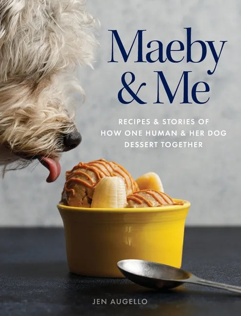 Maeby and Me: Recipes and Stories of How One Human and Her Dog Dessert Together - Hardcover