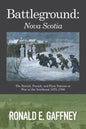 Battleground: Nova Scotia: The British, French, and First Nations at War in the Northeast 1675-1760 - Paperback