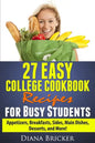 27 Easy College Cookbook Recipes for Busy Students: Appetizers, Breakfasts, Sides, Main Dishes, Desserts, and More! - Paperback