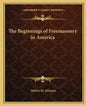 The Beginnings of Freemasonry in America - Paperback