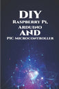 DIY Raspberry Pi, Arduino and PIC Microcontroller Projects Handson: Over Voltage, Over Current, Transient Voltage and Reverse Polarity, LCD HAT, Elect - Paperback