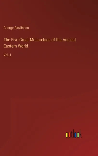 The Five Great Monarchies of the Ancient Eastern World: Vol. I - Hardcover