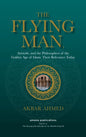 The Flying Man: Aristotle, and the Philosophers of the Golden Age of Islam: Their Relevance Today - Hardcover