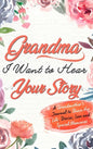 Grandma, I Want To Hear Your Story: A Grandmothers Journal To Share Her Life, Stories, Love and Special Memories - Hardcover