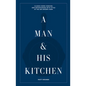 A Man & His Kitchen: Classic Home Cooking and Entertaining with Style at the Wm Brown Farm - Hardcover