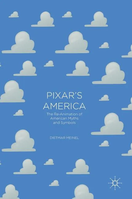 Pixar's America: The Re-Animation of American Myths and Symbols - Hardcover