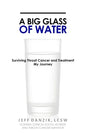 A Big Glass of Water: Surviving Throat Cancer and Treatment -My Journey - Paperback