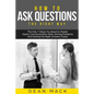 How to Ask Questions: The Right Way - The Only 7 Steps You Need to Master Inquiry Communication Skills, Solving Problems and Getting the Rig - Paperback