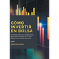 Cómo Invertir En Bolsa: Un manual práctico y completo para ganar dinero en bolsa en el forex trading como inversor particular - Paperback