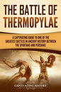 The Battle of Thermopylae: A Captivating Guide to One of the Greatest Battles in Ancient History Between the Spartans and Persians - Paperback