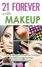 21 Forever with Makeup: Professional Makeup Tips & Advanced Techniques That Make You Look Stunningly Beautiful & Years Younger - Paperback