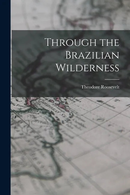 Through the Brazilian Wilderness - Paperback