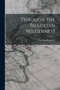 Through the Brazilian Wilderness - Paperback