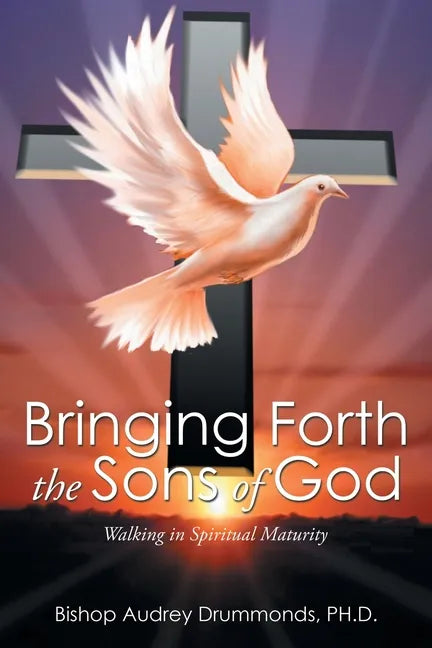 Bringing Forth the Sons of God: Walking in Spiritual Maturity - Paperback