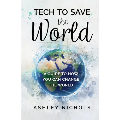 Tech to Save the World: A Guide to How You Can Change the World - Paperback