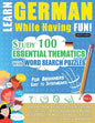 Learn German While Having Fun! - For Beginners: EASY TO INTERMEDIATE - STUDY 100 ESSENTIAL THEMATICS WITH WORD SEARCH PUZZLES - VOL.1 - Uncover How to - Paperback