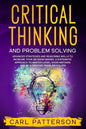 Critical Thinking And Problem Solving: Advanced Strategies and Reasoning Skills to Increase Your Decision Making. A Systematic Approach to Master Logi - Paperback