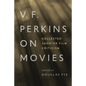 V. F. Perkins on Movies: Collected Shorter Film Criticism - Hardcover