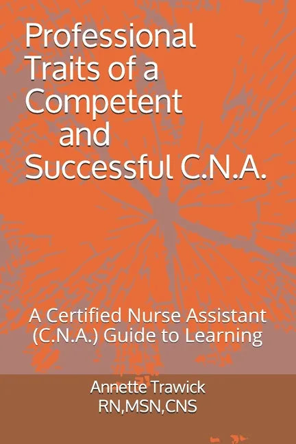 Professional Traits of a Competent and Successful C.N.A.: A Certified Nurse Assistant ( C.N.A.) "Guide to Learning" - Paperback