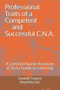 Professional Traits of a Competent and Successful C.N.A.: A Certified Nurse Assistant ( C.N.A.) "Guide to Learning" - Paperback