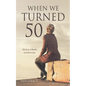 When We Turned 50: My Story of Resolve and Restoration - Paperback