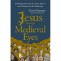 Jesus Through Medieval Eyes: Beholding Christ with the Artists, Mystics, and Theologians of the Middle Ages - Paperback