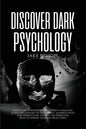 Discover Dark Psychology: How to Read People Through Body Language. Learn the Darkest Techniques of Manipulation and Persecution, How to Use Them and - Paperback