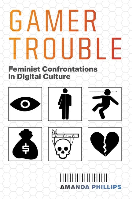 Gamer Trouble: Feminist Confrontations in Digital Culture - Paperback