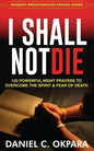 I Shall Not Die: 120 Powerful Night Prayers to Overcome the Spirit and Fear of Death - Paperback