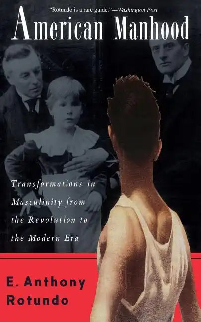 American Manhood: Transformations in Masculinity from the Revolution to the Modern Era - Paperback